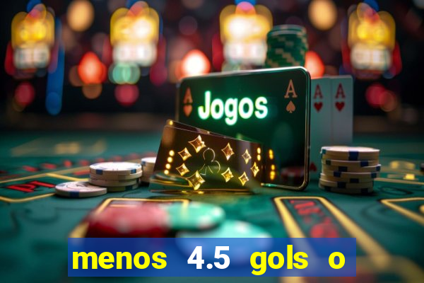 menos 4.5 gols o que significa